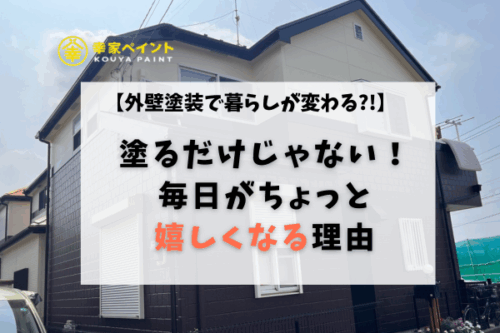 【外壁塗装で暮らしが変わる！？】塗るだけじゃない、毎日がちょっと嬉しくなる理由